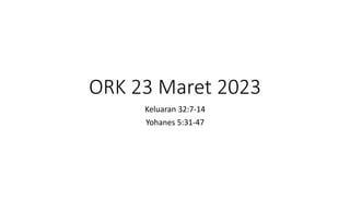 ORK 23 Maret 2023
Keluaran 32:7-14
Yohanes 5:31-47
 