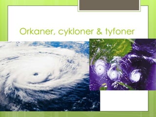 Orkaner, cykloner & tyfoner
 