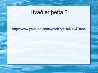http://www.youtube.com/watch?v=H6N1IiJTmnc Hvað er þetta ? 