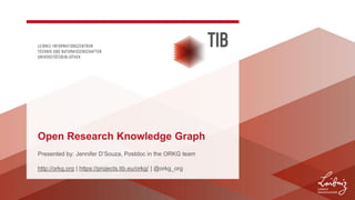 Presented by: Jennifer D’Souza, Postdoc in the ORKG team
http://orkg.org | https://projects.tib.eu/orkg/ | @orkg_org
Open Research Knowledge Graph
 