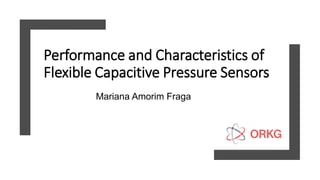 Performance and Characteristics of
Flexible Capacitive Pressure Sensors
Mariana Amorim Fraga
 