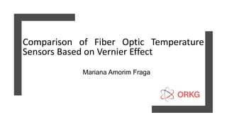 Comparison of Fiber Optic Temperature
Sensors Based on Vernier Effect
Mariana Amorim Fraga
 