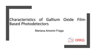 Characteristics of Gallium Oxide Film-
Based Photodetectors
Mariana Amorim Fraga
 