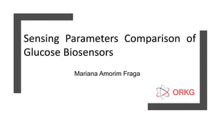 Sensing Parameters Comparison of
Glucose Biosensors
Mariana Amorim Fraga
 