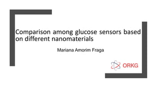 Comparison among glucose sensors based
on different nanomaterials
Mariana Amorim Fraga
 