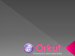 Orkut Presented by: Sean Osser-Muller 