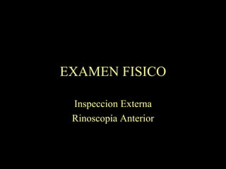 EXAMEN FISICO Inspeccion Externa Rinoscopía Anterior 