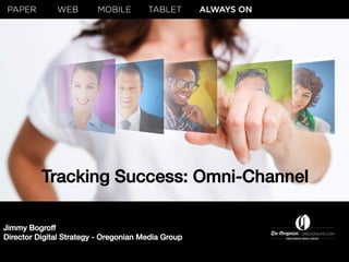 1
Jimmy Bogroff !
Director Digital Strategy - Oregonian Media Group!
Tracking Success: Omni-Channel!
 