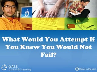 What Would You Attempt If
You Knew You Would Not
         Fail?
 