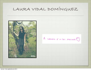 LAURA VIDAL DOMÍNGUEZ 
viernes 19 de septiembre de 2014 
 