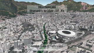 UNESA - Arquitetura e Urbanismo_2020
Escritório Modelo de Projeto Urbano
ORLA MARACANÃ
Observatório da Cidade + CET_Rio
 