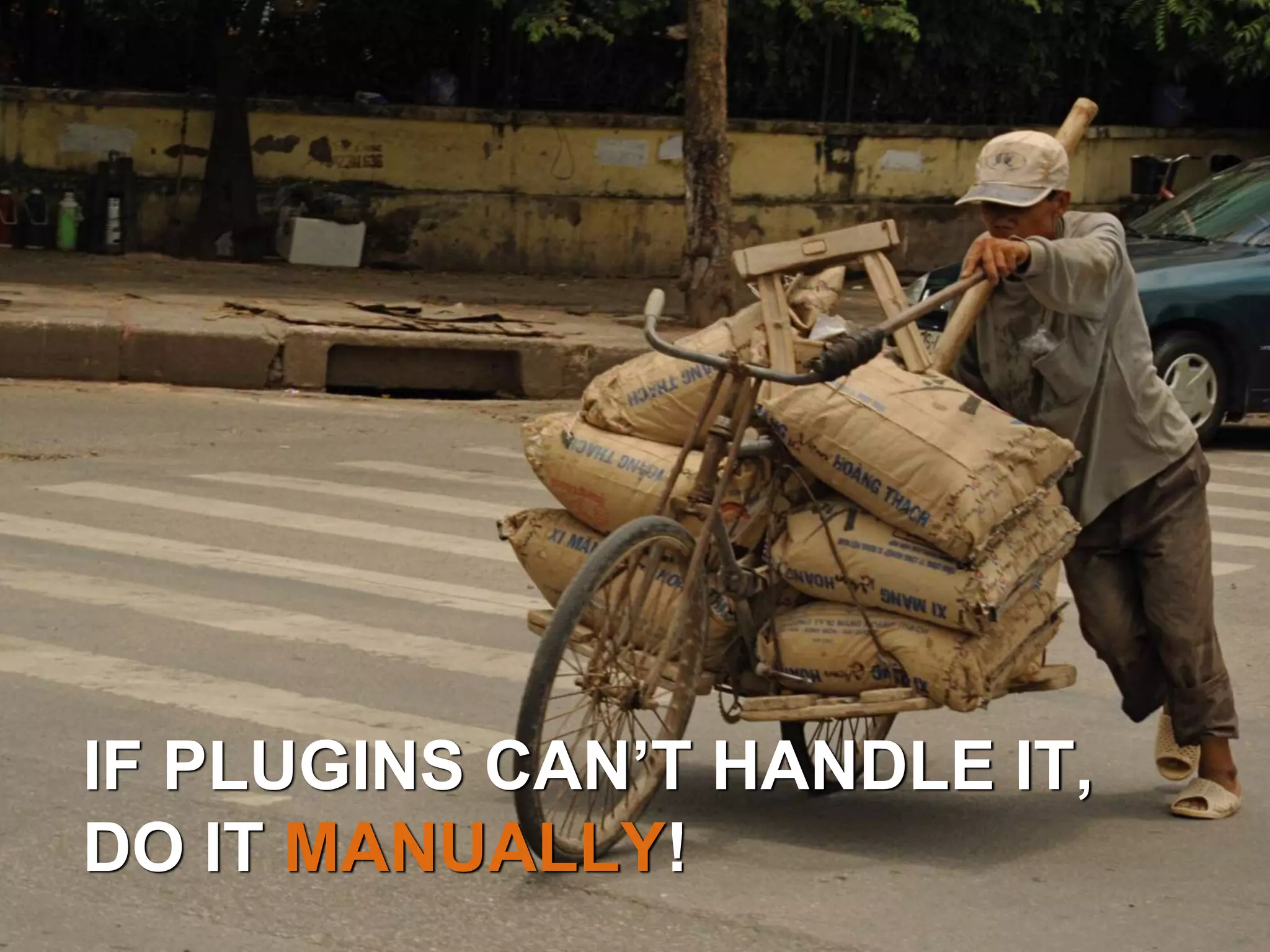 IF PLUGINS CAN’T HANDLE IT, 
DO IT MANUALLY! 
 