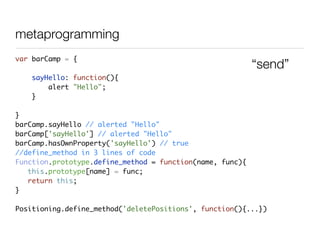 metaprogramming
var barCamp = {
                                                           “send”
   sayHello: function(){...