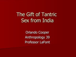 The Gift of Tantric  Sex from India Orlando Cooper Anthropology 39 Professor LaFont 