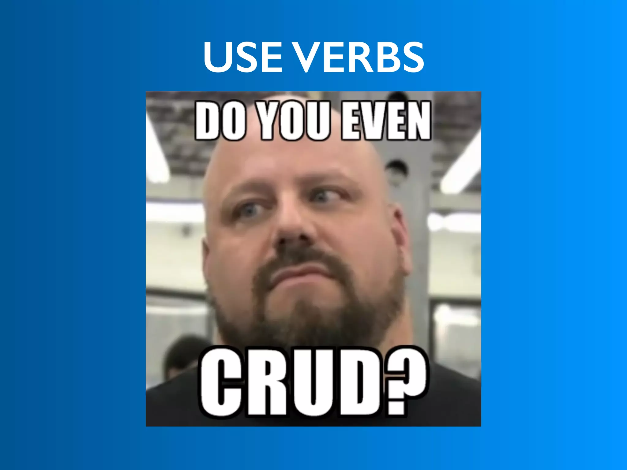 USE VERBS
 