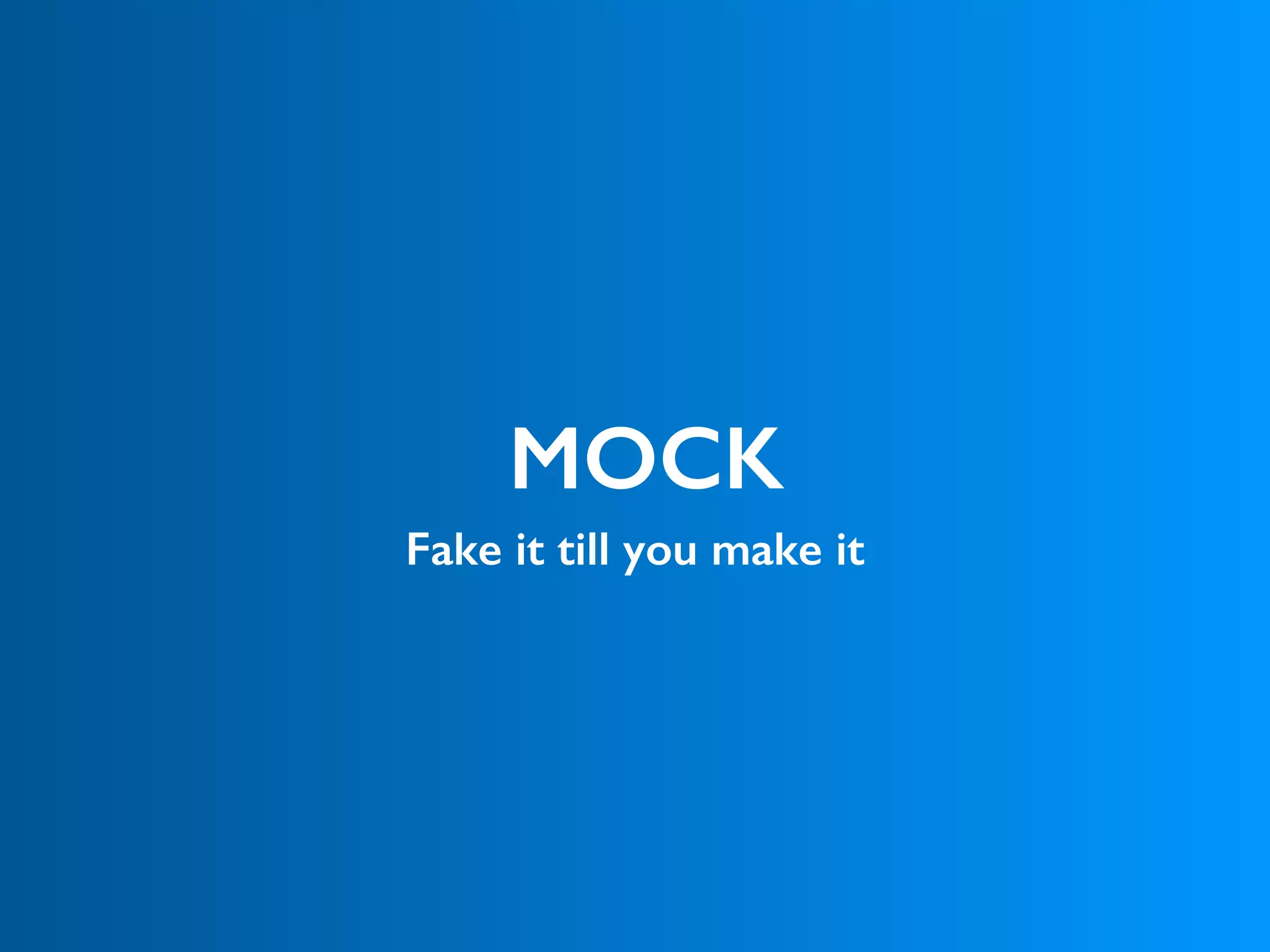 MOCK
Fake it till you make it
 