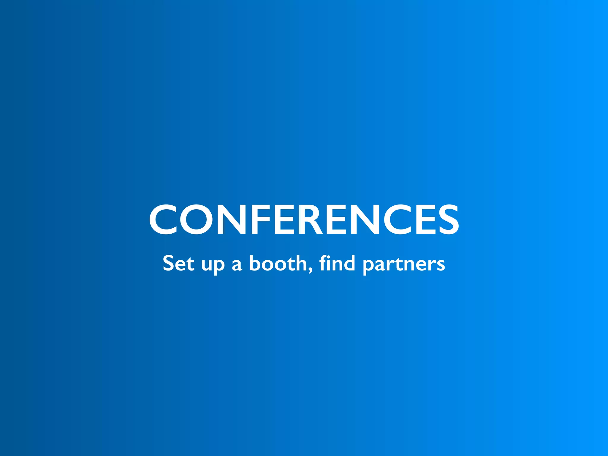 CONFERENCES
Set up a booth, ﬁnd partners
 