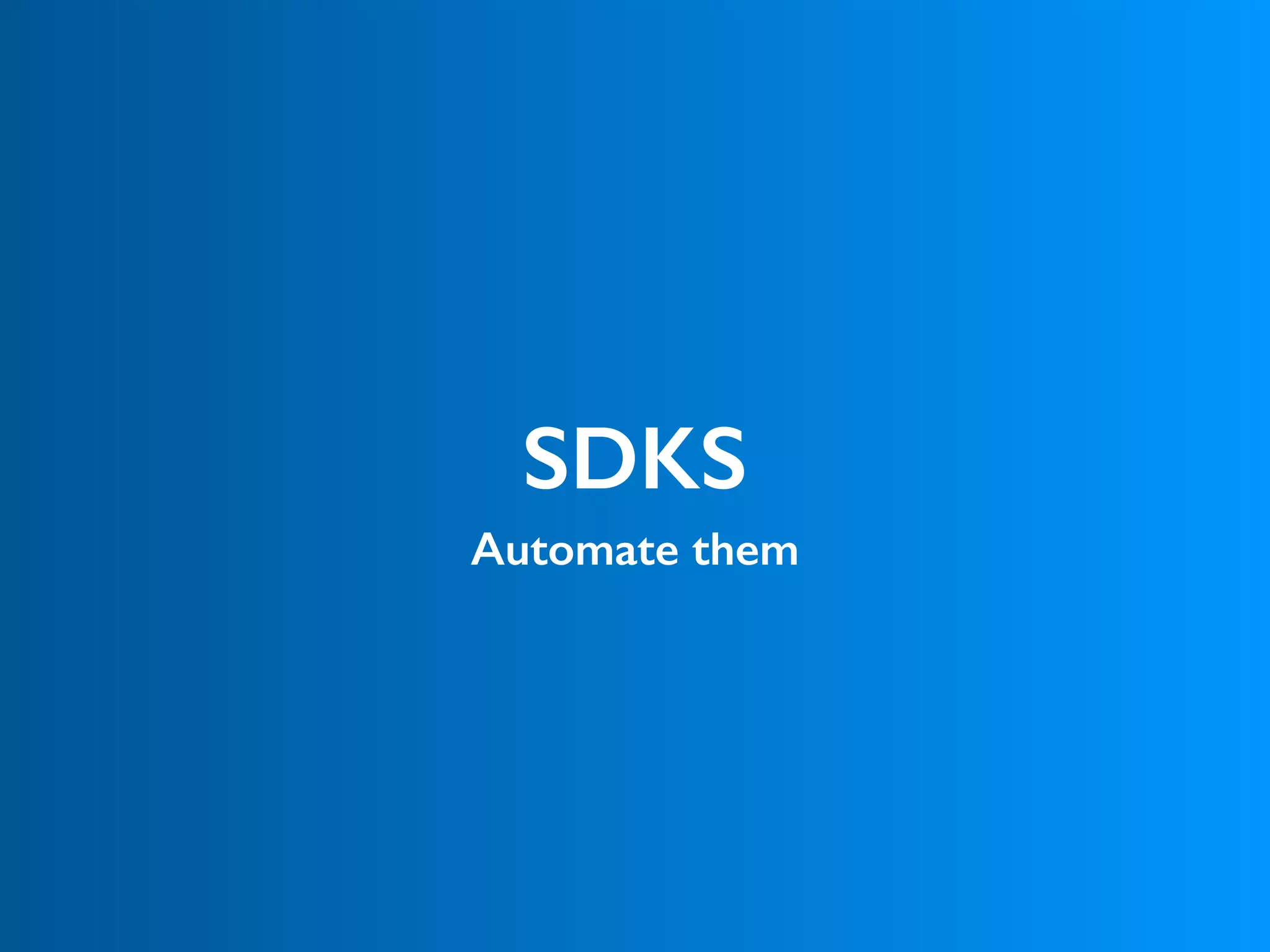 SDKS
Automate them
 