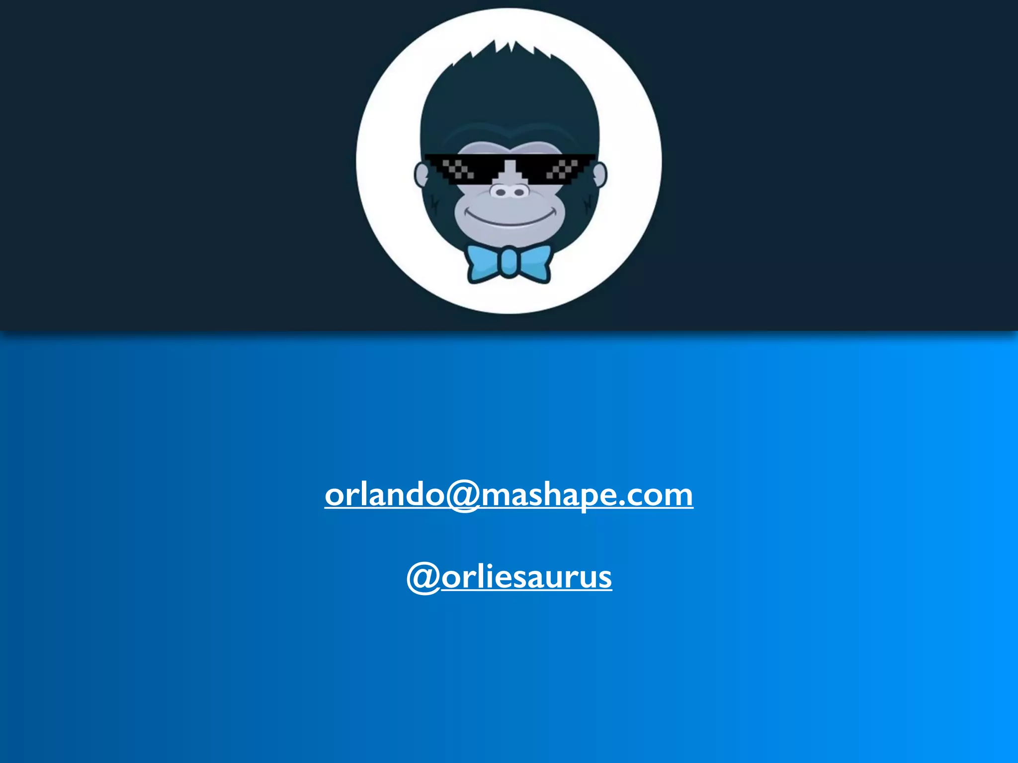 @orliesaurus
orlando@mashape.com
 