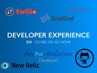 DEVELOPER EXPERIENCE
DX - GO BIG OR GO HOME
 