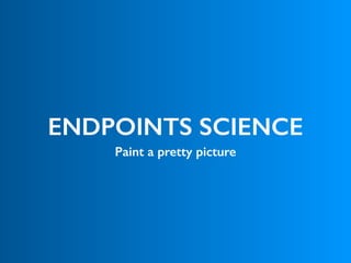 ENDPOINTS SCIENCE
Paint a pretty picture
 