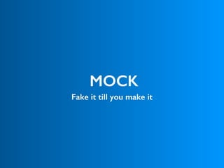 MOCK
Fake it till you make it
 