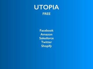 UTOPIA
FREE
Facebook
Amazon
Salesforce
Twitter
Shopify
 
