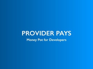 PROVIDER PAYS
Money Pot for Developers
 