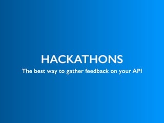 HACKATHONS
The best way to gather feedback on your API
 