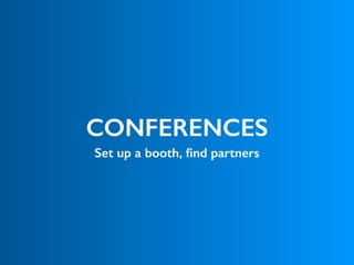 CONFERENCES
Set up a booth, ﬁnd partners
 