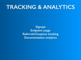 TRACKING & ANALYTICS
Signups
Endpoint usage
Referrals/Coupons tracking
Documentation analytics
 