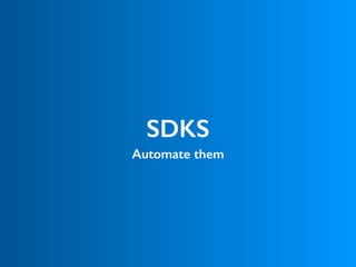 SDKS
Automate them
 