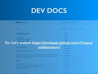 DEV DOCS
Ex: Let’s analyse https://developer.github.com/v3/repos/
collaborators/
 