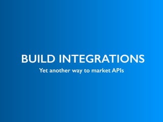 BUILD INTEGRATIONS
Yet another way to market APIs
 