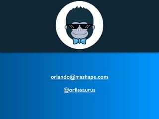 @orliesaurus
orlando@mashape.com
 