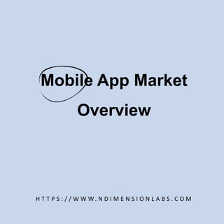 Mobile App Market
Overview
H T T P S : / / W W W. N D I M E N S I O N L A B S . C O M
 