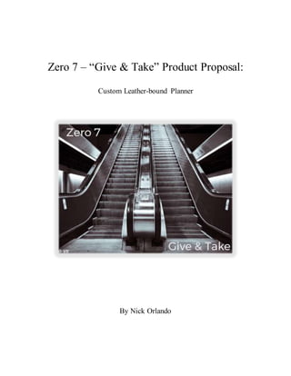 Zero 7 – “Give & Take” Product Proposal:
Custom Leather-bound Planner
By Nick Orlando
 