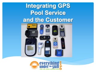 Integrating GPS
Pool Service
and the Customer
sm
 