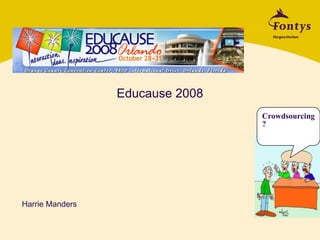 Educause 2008
                                 Crowdsourcing
                                 ?




Harrie Manders
 