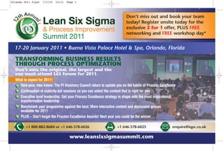 Orlando 2011 flyer   7/1/10   13:11   Page 1




                                                                          Don’t miss out and book your team
                                                                          today! Register onsite today for the
                                                                          exclusive 2 for 1 offer, PLUS FREE
                                                                          networking and FREE workshop day*


  17-20 January 2011 • Buena Vista Palace Hotel & Spa, Orlando, Florida

  TRANSFORMING BUSINESS RESULTS
  THROUGH PROCESS OPTIMIZATION
  Don’t miss the original, the largest and the
  one must attend L6S forum for 2011.
  What to expect for 2011!
    New year, new future: The PI Visionary Council return to update you on the future of Process Excellence
    Continuation of maturity-led sessions so you can select the content that is right for you
    Executive level leadership: Get your Process Excellence strategy in shape with the most inspirational
    transformation leadership
    Benchmark your programme against the best: More interactive content and discussion groups
    available for 2011
    PLUS – Don’t forget the Process Excellence Awards! Next year you could be the winner…

         +1 800-882-8684 or +1 646-378-6026                         +1 646-378-6025                     enquire@iqpc.co.uk

                                       www.leansixsigmasummit.com
 