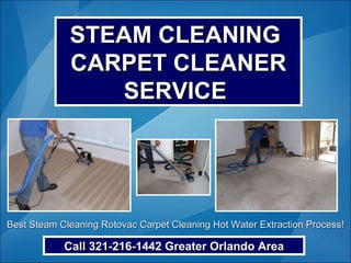 STEAM CLEANING  CARPET CLEANER SERVICE  Call 321-216-1442 Greater Orlando Area Best Steam Cleaning Rotovac Carpet Cleaning Hot Water Extraction Process! 