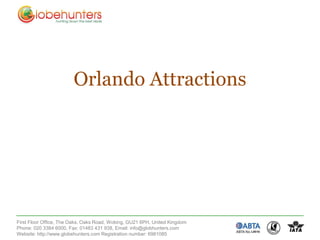 Orlando Attractions




First Floor Office, The Oaks, Oaks Road, Woking, GU21 6PH, United Kingdom
Phone: 020 3384 6000, Fax: 01483 431 938, Email: info@globhunters.com
Website: http://www.globehunters.com Registration number: 6981085
 