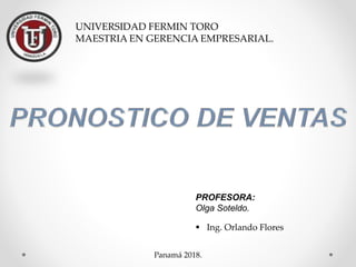 UNIVERSIDAD FERMIN TORO
MAESTRIA EN GERENCIA EMPRESARIAL.
 Ing. Orlando Flores
PROFESORA:
Olga Soteldo.
Panamá 2018.
 
