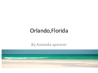Orlando,Florida

By Amanda spenner
 