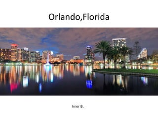 Orlando,Florida
Imer B.
 