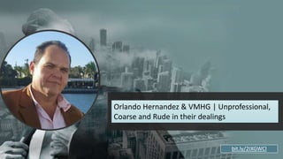 Orlando Hernandez & VMHG | Unprofessional,
Coarse and Rude in their dealings
bit.ly/2IXGWCl
 
