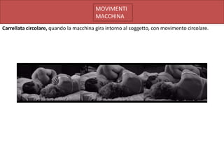 MOVIMENTI
                                         MACCHINA
Carrellata circolare, quando la macchina gira intorno al soggetto, con movimento circolare.
 