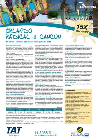 15x
                                                                                                                                                                              sem juros
                                                                                                                                                                                       *



14 noites - Saída de São Paulo: 10 de julho de 2010
1º Dia - São Paulo / Orlando                                              venture, Revenge of the Mummy, Twister, Terminator 2:3D, Shrek          12º Dia - Orlando / Miami / Cancun
Apresentação dos passageiros no Aeroporto Internacional de Gua-           4-D, The Simpson´s Ride, e a mais nova atração do parque a              Em horário determinado, saída em ônibus com destino ao Aeroporto
rulhos, São Paulo, 3 (três) horas antes do horário previsto para          Hollywood Rip Ride Rockit, além de muitas outras grandes pro-           Internacional de Miami, para embarque com destino a Cancun. Che-
partida do vôo, onde serão recepcionados por nossa equipe, para           duções nos estúdios da Universal. O glamour do cinema está em           gada. Recepção e traslado ao Hotel Beach Scape Kinha & Villas.
embarque com destino a Orlando via Cidade do México.                      cada esquina desse parque maravilhoso. No fim do dia vamos
                                                                          passear pela badalada CityWalk, que reúne lojas, bares e restau-        13º Dia - Cancun
2º Dia - Orlando                                                          rantes para todos os gostos.                                            Café da manhã no hotel. Dia livre. Sugerimos visita opcional pela
Chegada. Recepção e traslado para o Hotel Fairfield Inn By                                                                                        cidade, percorrendo os principais pontos turísticos como o centro
Marriott Village ou similar. Acomodação nos apartamentos a                8º Dia - Orlando                                                        da cidade, lojas de artesanato típico mexicanos, monumentos
partir das 15h00.                                                         Universal ´s Islands of Adventure                                       culturais, orla marítima com suas belas praias entre outras.
                                                                          Café da manhã no hotel. O mais recente parque temático da Univer-
3º Dia - Orlando - Magic Kingdom                                          sal Studios, Universal’s Islands of Adventure é pura diversão. A emo-   14º Dia - Cancun
Café da manhã no hotel. Passaremos o dia todo desfrutando dos so-         ção está intensamente presente nas cinco ilhas: The Lost Continent,     Café da manhã no hotel. Dia livre. Sugerimos visitar o paraíso
nhos de Walt Disney. As “terras“ do Magic Kingdom nos transporta-         Jurassic Park, Toon Lagoon, Seuss Landing, perfeito para as crianças,   sagrado da natureza chamado Xcaret, que é o parque eco-arque-
rão para o mundo da fantasia com suas atrações tais como: Os Piratas      Marvel Super Hero Island, com Spiderman, The Incredible Hulk Coas-      ológico mais famoso do mundo. Encontraremos ruínas arqueoló-
do Caribe, Splash Mountain, Montanha do Trovão, Casa Mal Assom-           ter e aventure-se em um mundo onde a mágica é real… e as emo-           gicas, show de golfinhos, cavalos, aves tropicais, praias, pratica
brada, Space Mountain e a Terra do Mickey. À noite, assistiremos o        ções não têm limites. Viaje pela vila de Hogsmeade™, o castelo de       de snorkel nas famosas cavernas cristalinas e seu rio subterrâneo
Spectro Magic, parada elétrica com todos os personagens Disney.           Hogwarts™, conheça brinquedos imersivos, atrações interativas e         entre outras atividades.
                                                                          muito mais no The Wizarding World of Harry Potter™. À noite, sugeri-
4º Dia - Orlando - Epcot                                                  mos opcional com jantar, show e balada no Pirate’s Dinner Adventure.    15º Dia - Cancun
Café da manhã no hotel. Visita de dia inteiro ao Epcot. Nesse                                                                                     Café da manhã no hotel. Dia livre. Sugerimos o passeio opcional a Is-
parque vamos vivenciar experimentos futurísticos e avanços tec-           9º Dia - Orlando - SeaWorld – Tour de Compras                           las Mujeres. Somente meia hora navegando desde Cancun, esta pe-
nológicos misturados a magia Walt Disney. Na Vitrine do Mundo             Café da manhã no hotel. Passaremos o dia no principal parque de         quena ilha é o destino perfeito para explorar suas belas praias, prati-
vamos conhecer um pouco mais sobre a cultura e a história de              aventura marinha do mundo, repleta de atrações emocionantes, es-        car snorkel em seus incríveis arrecifes, e visitar a pitoresca cidade.
diversos países. Encerraremos o dia com chave de ouro, “Illumi-           petáculos de alto nível e contato com os animais. Desfrutaremos das
nations”, um indescritível espetáculo de luzes, raios laser, fogos        novidades radicais da Flórida, como Kraken, Journey to Atlantis, Wild   16º Dia - Cancun / São Paulo
de artifícios e muita música.                                             Artic, e a mais nova montanha russa da Flórida a Manta em forma de      Café da manhã incluso. Em horário determinado, traslado para o Aero-
                                                                          arraia, que é a primeira onde os visitantes ficarão deitados durante    porto e embarque com destino a São Paulo via cidade do México.
5º Dia - Orlando - Disney’s Hollywood Studios                             todo o percurso. Parada para tour de compras.
Café da manhã no hotel. Luzes, câmera e ação. Isto é o que vamos                                                                                  17º Dia - São Paulo
presenciar durante nossa visita pelos bastidores do Disney’s Hollywood    10º Dia - Orlando                                                       Chegada no Aeroporto Internacional e Guarulhos, São Paulo.
Studios. Os maiores nomes do cinema e os grandes personagens              Busch Gardens & Wal-Mart (opcional)                                     Desembarque.
aguardam por nós. Entre as muitas atrações que veremos estão Light,       Café da manhã no hotel. Sugerimos passeio opcional ao Busch Gar-
Motors, Action, Rock´n Roller Coaster (montanha russa do Aerosmith),      dens, parque que fica na cidade de Tampa (01h00 de Orlando). É um
Torre do Terror e finalizando a noite com o show Fantasmic, onde em       dos parques mais emocionantes da Flórida. Suas montanhas russas
volta de um lago artificial, veremos os principais personagens Disney     com loopings radicais são famosas no mundo todo. Além disso, o par-      O Pacote Inclui:
em meio a fogos de artifício, música e raios laser.                       que reserva muita área verde e animais para serem apreciados. No          • Passagem Aérea em classe econômica São Paulo/
                                                                          retorno, parada no Wal-Mart. À noite, sugerimos balada opcional ao        Orlando//Miami/Cancun//São Paulo – Cia Aérea Mexicana
6º Dia - Orlando Animal Kingdom                                           Disco Party, a maior discoteca em Orlando.                                via cidade do México
Café da manhã no hotel. Hoje iremos ao parque Disney’s Animal                                                                                       • Traslados de chegada e saída em Orlando e Cancun
Kingdom, que nos reserva toda sua beleza. Suas atrações misturam          11º Dia - Orlando - Blizzard Beach
                                                                                                                                                    (Aeroporto / Hotel / Aeroporto)
adrenalina com natureza. Muitos animais, de diferentes espécies           Café da manhã no hotel. Dia dedicado ao parque aquático Disney´s
                                                                                                                                                    • Orlando - 10 noites de acomodação no Hotel Fairfield
habitam no Animal Kingdom, além da novidade Expedition Eve-               Blizzard Beach Water Park, com picos Nevados da Montanha Gushmo-
                                                                                                                                                    Inn by Marriott Village com café da manhã
rest, a mais nova atração de velocidade da Disney.                        re recriaram uma estação de esqui na Flórida, com muitos toboáguas
                                                                                                                                                    • Cancun - 04 noites de acomodação no Hotel Beachscape
                                                                          incluindo o legendário Summit Plummet com quase 4 metros de altu-
                                                                                                                                                    Kin Ha Villas & Suítes com café da manhã
7º Dia - Orlando - Universal Studios CityWalk                             ra. À noite sugerimos jantar opcional no Planet Hollywood com pas-
                                                                                                                                                    • Ingressos com traslados para os parques: Magic
Café da manhã no hotel. Hoje é dia de encontrarmos o E.T Ad-              seio a Downtonwn Disney.
                                                                                                                                                    Kingdom,Epcot, Animal Kingdom, Disney’s Hollywood
                                                                                                                                                    Studios, SeaWorld, Blizzard Beach, Universal Studios
Preços Por Pessoa em U$                                                                                                          Ref. 1035          e Universal’s Islands of Adventure
         SGL                     DBL                     TPL                   qDP                JR 10 E 11 ANOS       CHD 03 À 09 ANOS            • Tour de Compras
                                                                                                                                                    • Visita à CityWalk
      U$ 4883                 U$ 3993                U$ 3752                U$ 3629                 U$ 3138                U$ 3065                  • Acompanhamento de Tour Conductor desde São Paulo
                                                                                                                                                    (mínimo de 20 passageiros)
                                                                                                                                                    • Maleteiros no aeroporto e hotel
OBS: Data de embarque sujeita a alteração por conta da Cia Aérea.
                                                                                                                                                    • Assistência de embarque no Aeroporto Internacional
O PacOte nãO inclui: Todas as despesas de caráter pessoal tais como: visto americano e visto mexicano, passaporte válido                            de Guarulhos, São Paulo
mínimo de 6 meses, documentação de viagem, gorjetas, early check in, late check out, passeios opcionais, refeições, taxas de                        • Cartão de Assistência de viagem World10
embarque, combustível, segurança e etc.                                                                                                             • Kit viagem
FOrma de PagamentO: *10% de entrada e saldo em até 14x iguais no cheque. Condição válida até 27 de fevereiro de 2010.                               • DVD do grupo em Orlando
                                                                                                                                                    • TV Tia Augusta
Preços sujeitos a alteração sem Prévio aviso.




                                                                         11 3068t a5111r
                                                                         w w w. t i a a u g u s . c o m . b
 