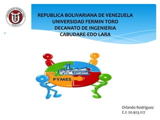 REPUBLICA BOLIVARIANA DE VENEZUELA
UNIVERSIDAD FERMIN TORO
DECANATO DE INGENIERIA
CABUDARE-EDO LARA

Orlando Rodríguez
C.I: 20.923.217

 