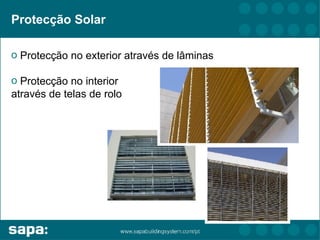 Protecção Solar

o Protecção no exterior através de lâminas

o Protecção no interior
através de telas de rolo
 